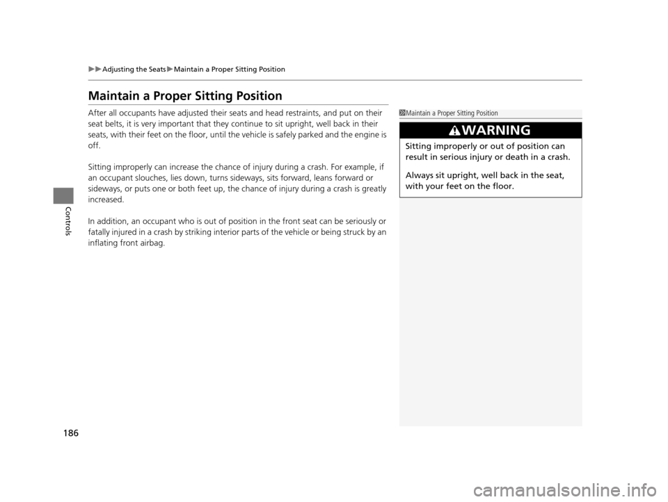 Acura TLX 2019 Owners Manual 186
uuAdjusting the Seats uMaintain a Proper Sitting Position
Controls
Maintain a Proper Sitting Position
After all occupants have adjusted their seats and head restraints, and put on their
seat belt Acura TLX 2019 Owners Manual 186
uuAdjusting the Seats uMaintain a Proper Sitting Position
Controls
Maintain a Proper Sitting Position
After all occupants have adjusted their seats and head restraints, and put on their
seat belt