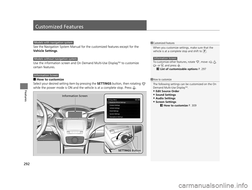 Acura TLX 2019  Owners Manual 292
Features
Customized Features
See the Navigation System Manual for the customized features except for the 
Vehicle Settings.
Use the information screen and On Demand Multi-Use Display
TM to customi
