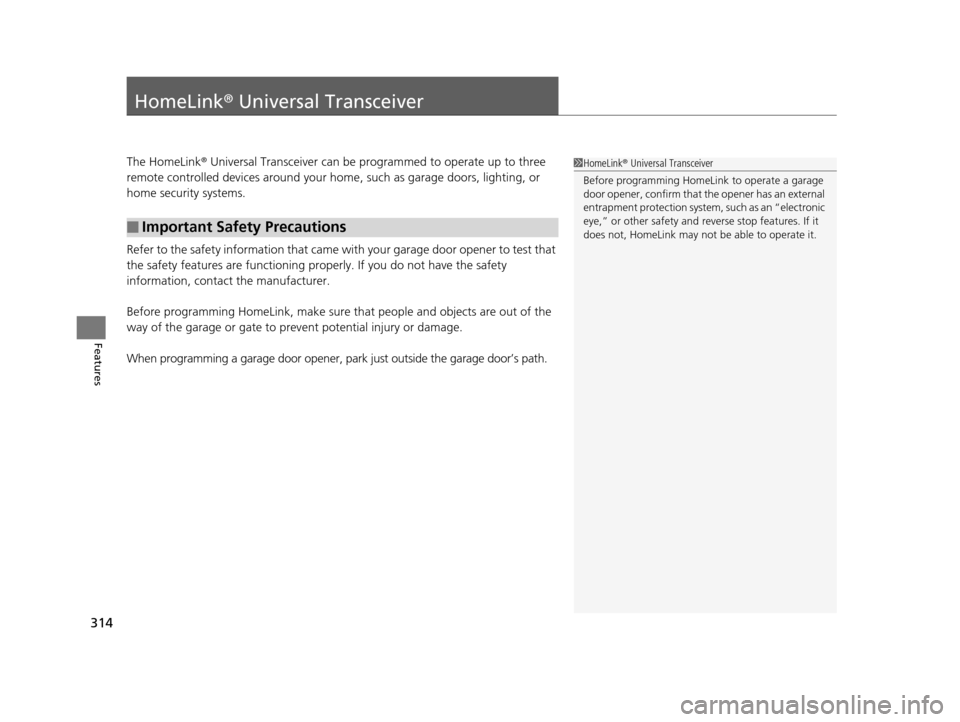 Acura TLX 2019 Owners Manual 314
Features
HomeLink® Universal Transceiver
The HomeLink ® Universal Transceiver can be pr ogrammed to operate up to three
remote controlled devices around your home , such as garage doors, lighti Acura TLX 2019 Owners Manual 314
Features
HomeLink® Universal Transceiver
The HomeLink ® Universal Transceiver can be pr ogrammed to operate up to three
remote controlled devices around your home , such as garage doors, lighti