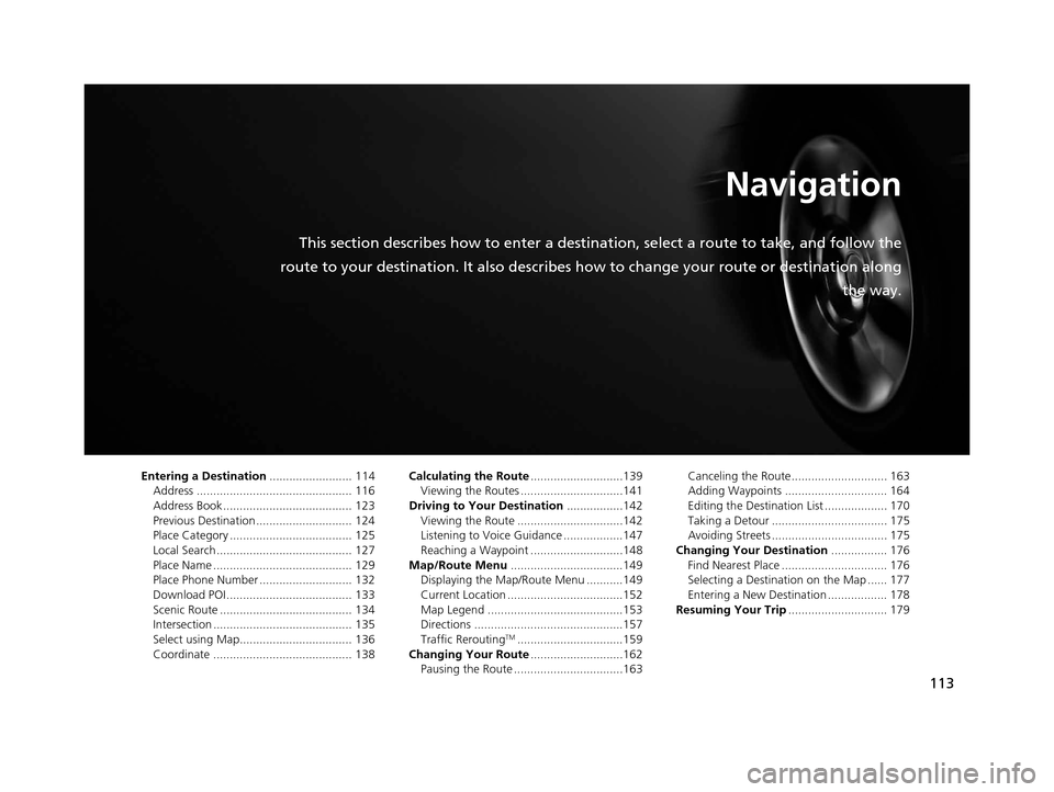 Acura TLX 2019 Navigation Manual 113
Navigation
This section describes how to enter a destination, select a route to take, and follow the
route to your destination. It also describes how to change your route or destination along
the Acura TLX 2019 Navigation Manual 113
Navigation
This section describes how to enter a destination, select a route to take, and follow the
route to your destination. It also describes how to change your route or destination along
the