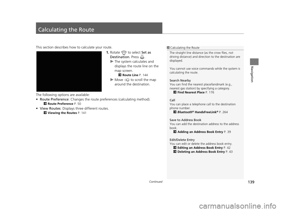 Acura TLX 2019 Navigation Manual 139Continued
Navigation
Calculating the Route
This section describes how to calculate your route.1.Rotate to select Set as
Destination . Press .
u The system calculates and
displays the route li Acura TLX 2019 Navigation Manual 139Continued
Navigation
Calculating the Route
This section describes how to calculate your route.1.Rotate to select Set as
Destination . Press .
u The system calculates and
displays the route li