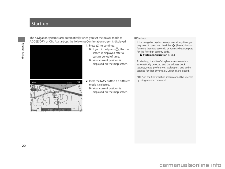 Acura TLX 2019 Navigation Manual 20
System Setup
Start-up
The navigation system starts automatically when you set the power mode to
ACCESSORY or ON. At start-up, the follow ing Confirmation screen is displayed.
1.Press to continue Acura TLX 2019 Navigation Manual 20
System Setup
Start-up
The navigation system starts automatically when you set the power mode to
ACCESSORY or ON. At start-up, the follow ing Confirmation screen is displayed.
1.Press to continue