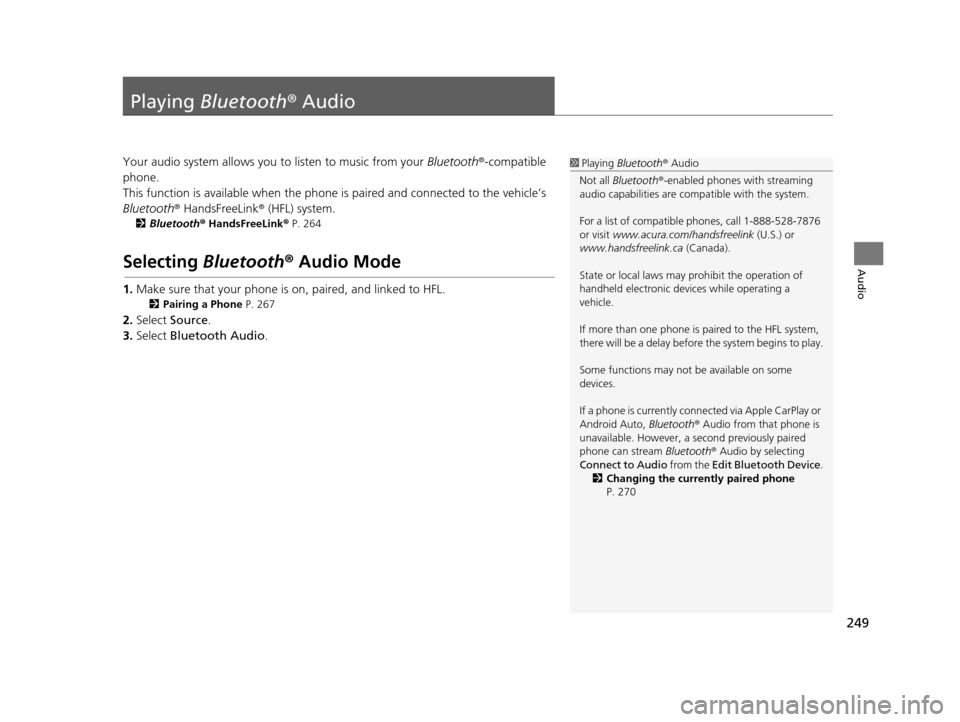 Acura TLX 2019 Navigation Manual 249
Audio
Playing Bluetooth ® Audio
Your audio system allows you to listen to music from your Bluetooth®-compatible
phone.
This function is available when the phone is paired and connected to the Acura TLX 2019 Navigation Manual 249
Audio
Playing Bluetooth ® Audio
Your audio system allows you to listen to music from your Bluetooth®-compatible
phone.
This function is available when the phone is paired and connected to the