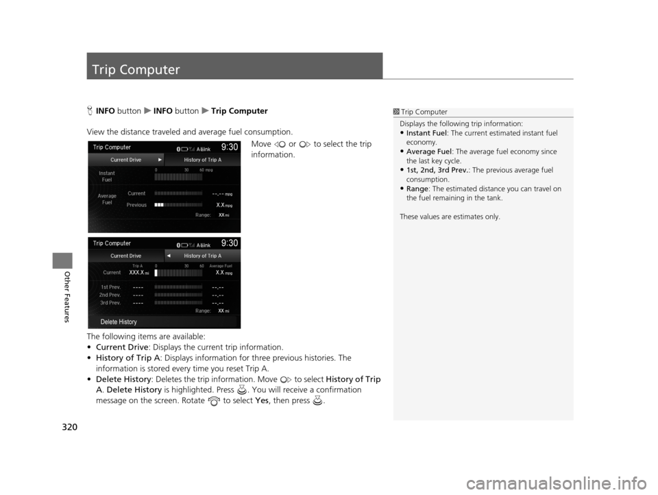 Acura TLX 2019 Navigation Manual 320
Other Features
Trip Computer
HINFO button uINFO button uTrip Computer
View the distance traveled and average fuel consumption. Move or to select the trip
information.
The following items ar Acura TLX 2019 Navigation Manual 320
Other Features
Trip Computer
HINFO button uINFO button uTrip Computer
View the distance traveled and average fuel consumption. Move or to select the trip
information.
The following items ar
