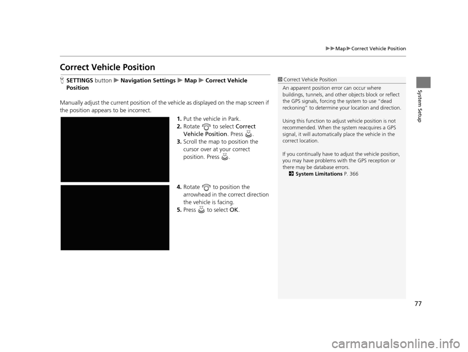Acura TLX 2019 Navigation Manual 77
uuMap uCorrect Vehicle Position
System Setup
Correct Vehicle Position
H SETTINGS buttonuNavigation Settings uMap uCorrect Vehicle
Position
Manually adjust the current position of the vehicle as d Acura TLX 2019 Navigation Manual 77
uuMap uCorrect Vehicle Position
System Setup
Correct Vehicle Position
H SETTINGS buttonuNavigation Settings uMap uCorrect Vehicle
Position
Manually adjust the current position of the vehicle as d