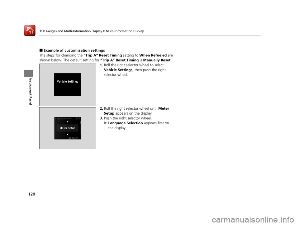 Acura TLX 2018  Owners Manual 128
uuGauges and Multi-Information Display uMulti-Information Display
Instrument Panel
■Example of customization settings
The steps for changing the  “Trip A” Reset Timing setting to When Refuel