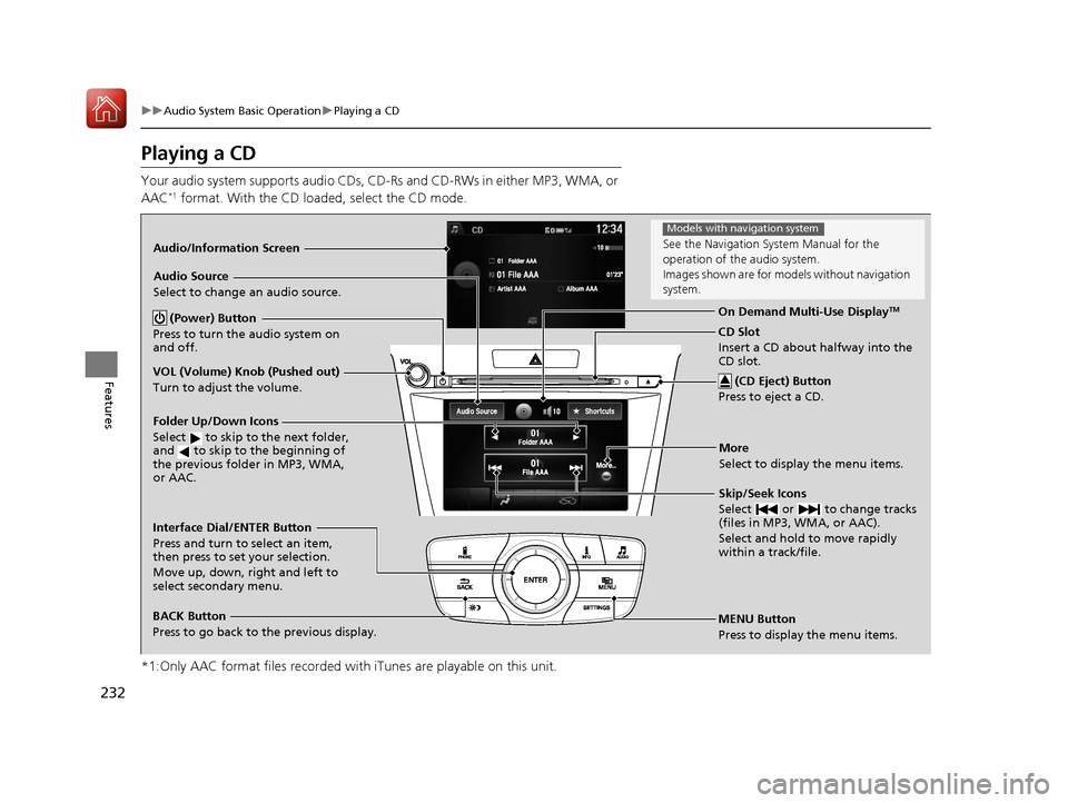 Acura TLX 2017 Owners Manual 232
uuAudio System Basic Operation uPlaying a CD
Features
Playing a CD
Your audio system supports audio CDs, CD-Rs and CD-RWs in either MP3, WMA, or
AAC*1 format. With the CD load ed, select the CD m Acura TLX 2017 Owners Manual 232
uuAudio System Basic Operation uPlaying a CD
Features
Playing a CD
Your audio system supports audio CDs, CD-Rs and CD-RWs in either MP3, WMA, or
AAC*1 format. With the CD load ed, select the CD m