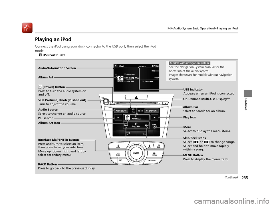 Acura TLX 2017 Owners Manual 235
uuAudio System Basic Operation uPlaying an iPod
Continued
Features
Playing an iPod
Connect the iPod using your dock connector to the USB port, then select the iPod
mode.
2 USB Port P. 209
Audio/ Acura TLX 2017 Owners Manual 235
uuAudio System Basic Operation uPlaying an iPod
Continued
Features
Playing an iPod
Connect the iPod using your dock connector to the USB port, then select the iPod
mode.
2 USB Port P. 209
Audio/