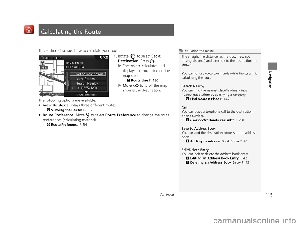Acura TLX 2017 Navigation Manual 115Continued
Navigation
Calculating the Route
This section describes how to calculate your route.1.Rotate to select Set as
Destination . Press .
u The system calculates and
displays the route li Acura TLX 2017 Navigation Manual 115Continued
Navigation
Calculating the Route
This section describes how to calculate your route.1.Rotate to select Set as
Destination . Press .
u The system calculates and
displays the route li