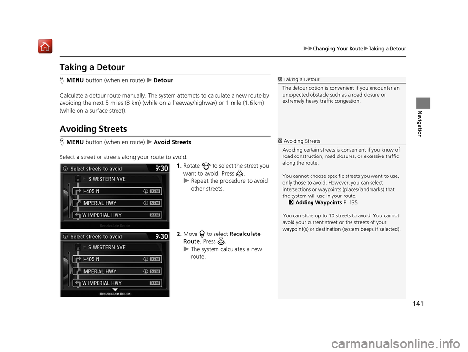 Acura TLX 2017 Navigation Manual 141
uuChanging Your Route uTaking a Detour
Navigation
Taking a Detour
H MENU button (when en route) uDetour
Calculate a detour route manually. The syst em attempts to calculate a new route by
avoidi Acura TLX 2017 Navigation Manual 141
uuChanging Your Route uTaking a Detour
Navigation
Taking a Detour
H MENU button (when en route) uDetour
Calculate a detour route manually. The syst em attempts to calculate a new route by
avoidi