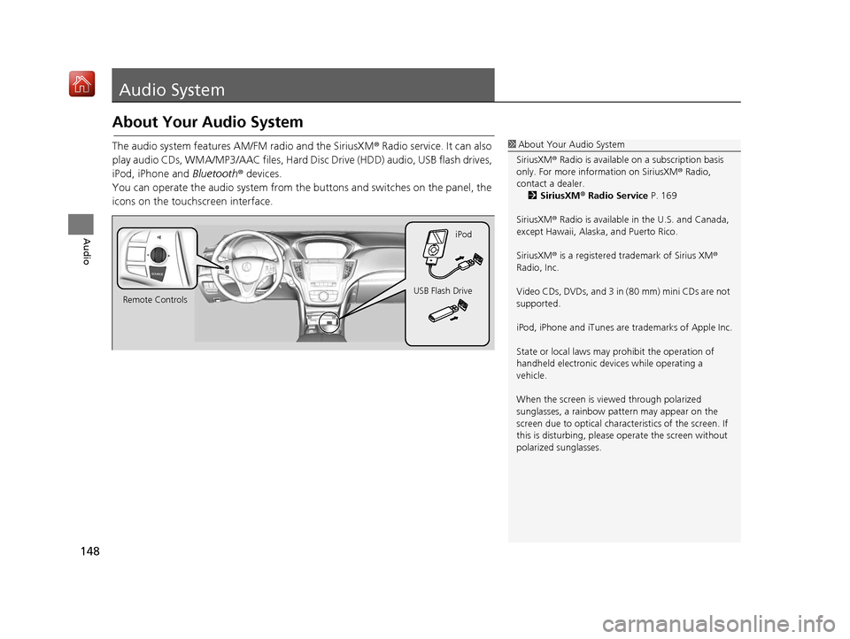 Acura TLX 2017 Navigation Manual 148
Audio
Audio System
About Your Audio System
The audio system features AM/FM radio and the SiriusXM® Radio service. It can also
play audio CDs, WMA/MP3/AAC files, Hard Di sc Drive (HDD) audio, USB Acura TLX 2017 Navigation Manual 148
Audio
Audio System
About Your Audio System
The audio system features AM/FM radio and the SiriusXM® Radio service. It can also
play audio CDs, WMA/MP3/AAC files, Hard Di sc Drive (HDD) audio, USB