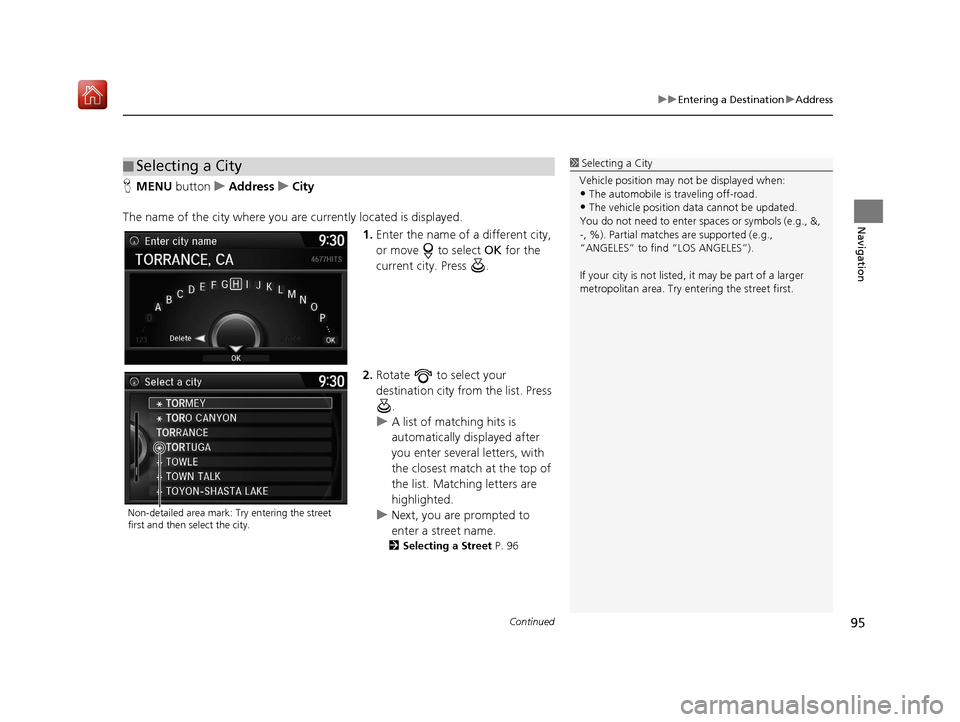 Acura TLX 2017 Navigation Manual Continued95
uuEntering a Destination uAddress
Navigation
H MENU button uAddress uCity
The name of the city where you are currently located is displayed. 1.Enter the name of a different city,
or move Acura TLX 2017 Navigation Manual Continued95
uuEntering a Destination uAddress
Navigation
H MENU button uAddress uCity
The name of the city where you are currently located is displayed. 1.Enter the name of a different city,
or move