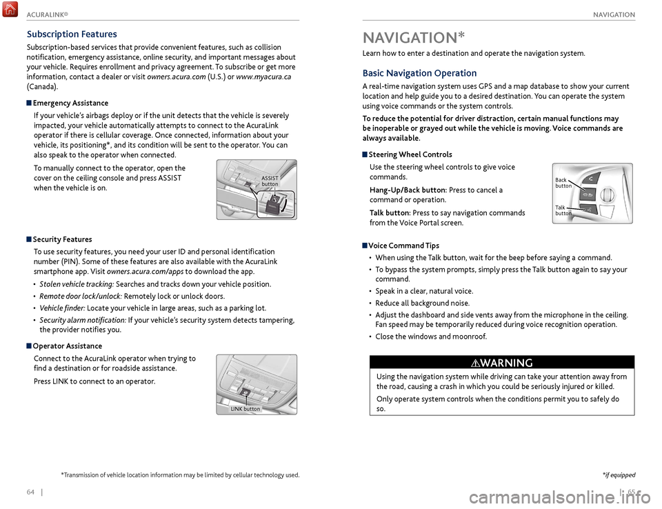 Acura TLX 2017 Owners Guide | 65
NAVIGATION64 |
Learn how to enter a destination and operate the navigation system.
Basic Navigation Operation
A real-time navigation system uses GPS and a map database to show your c Acura TLX 2017 Owners Guide | 65
NAVIGATION64 |
Learn how to enter a destination and operate the navigation system.
Basic Navigation Operation
A real-time navigation system uses GPS and a map database to show your c
