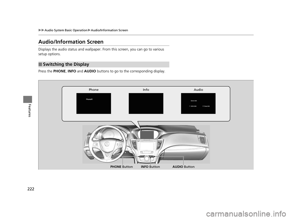 Acura TLX 2016  Owners Manual 222
uuAudio System Basic Operation uAudio/Information Screen
Features
Audio/Information Screen
Displays the audio status and wallpaper.  From this screen, you can go to various 
setup options.
Press t