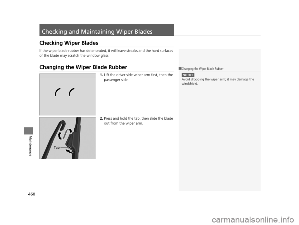 Acura TLX 2016  Owners Manual 460
Maintenance
Checking and Maintaining Wiper Blades
Checking Wiper Blades
If the wiper blade rubber has deteriorated,  it will leave streaks and the hard surfaces 
of the blade may scratch the windo