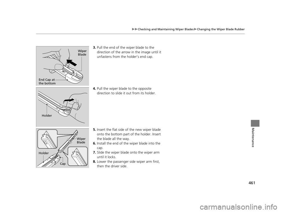 Acura TLX 2016  Owners Manual 461
uuChecking and Maintaining Wiper Blades uChanging the Wiper Blade Rubber
Maintenance
3. Pull the end of the wiper blade to the 
direction of the arrow in the image until it 
unfastens from the hol