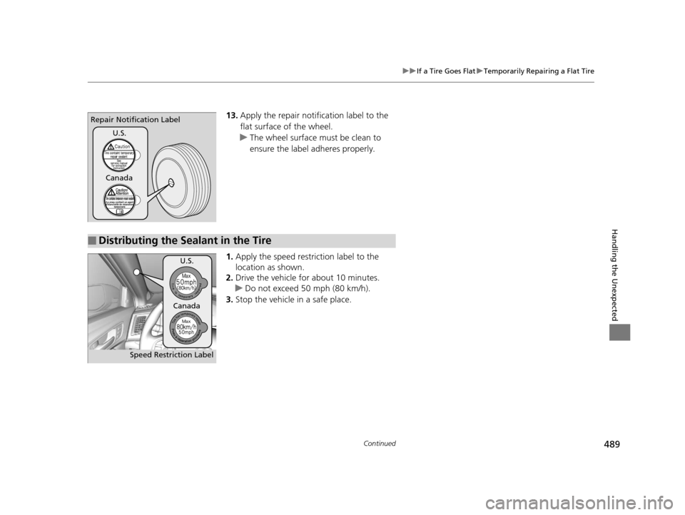 Acura TLX 2016  Owners Manual 489
uuIf a Tire Goes Flat uTemporarily Repairing a Flat Tire
Continued
Handling the Unexpected
13. Apply the repair notification label to the 
flat surface of the wheel.
u The wheel surface must be cl