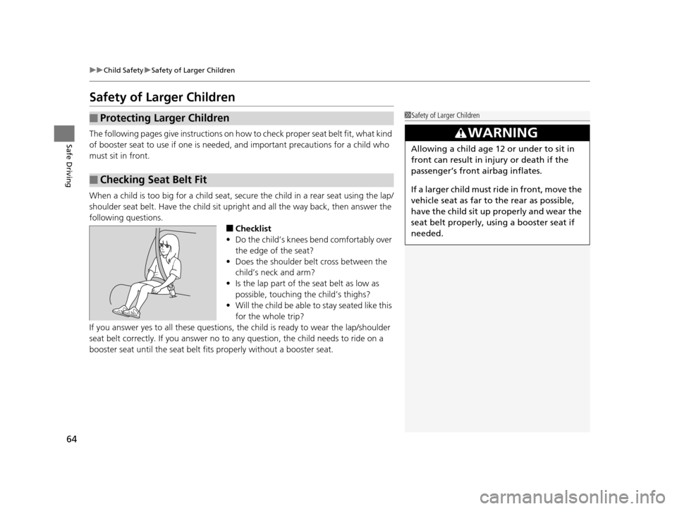 Acura TLX 2016 Owners Manual 64
uuChild Safety uSafety of Larger Children
Safe Driving
Safety of Larger Children
The following pages give instructions on how to check proper seat belt fit, what kind
of booster seat to use if on Acura TLX 2016 Owners Manual 64
uuChild Safety uSafety of Larger Children
Safe Driving
Safety of Larger Children
The following pages give instructions on how to check proper seat belt fit, what kind
of booster seat to use if on