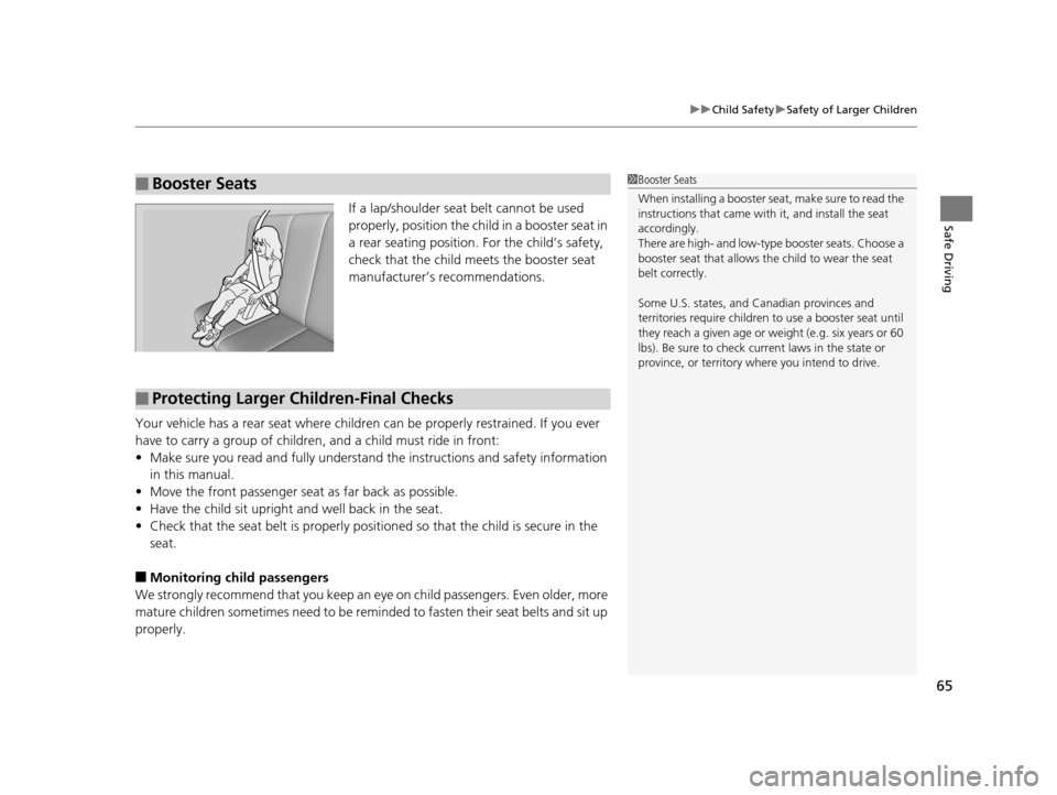 Acura TLX 2016 Owners Manual 65
uuChild Safety uSafety of Larger Children
Safe DrivingIf a lap/shoulder seat belt cannot be used
properly, position the child in a booster seat in
a rear seating position. For the child’s safe Acura TLX 2016 Owners Manual 65
uuChild Safety uSafety of Larger Children
Safe DrivingIf a lap/shoulder seat belt cannot be used
properly, position the child in a booster seat in
a rear seating position. For the child’s safe