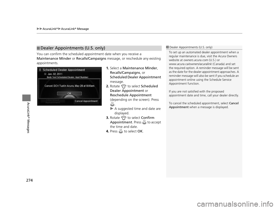 Acura TLX 2016 Navigation Manual uuAcuraLink ®u AcuraLink ® Message
274
AcuraLink® Messages
You can confirm the scheduled appointment date when you receive a
Maintenance Minder or Recalls/Campaigns message, or reschedule any e Acura TLX 2016 Navigation Manual uuAcuraLink ®u AcuraLink ® Message
274
AcuraLink® Messages
You can confirm the scheduled appointment date when you receive a
Maintenance Minder or Recalls/Campaigns message, or reschedule any e