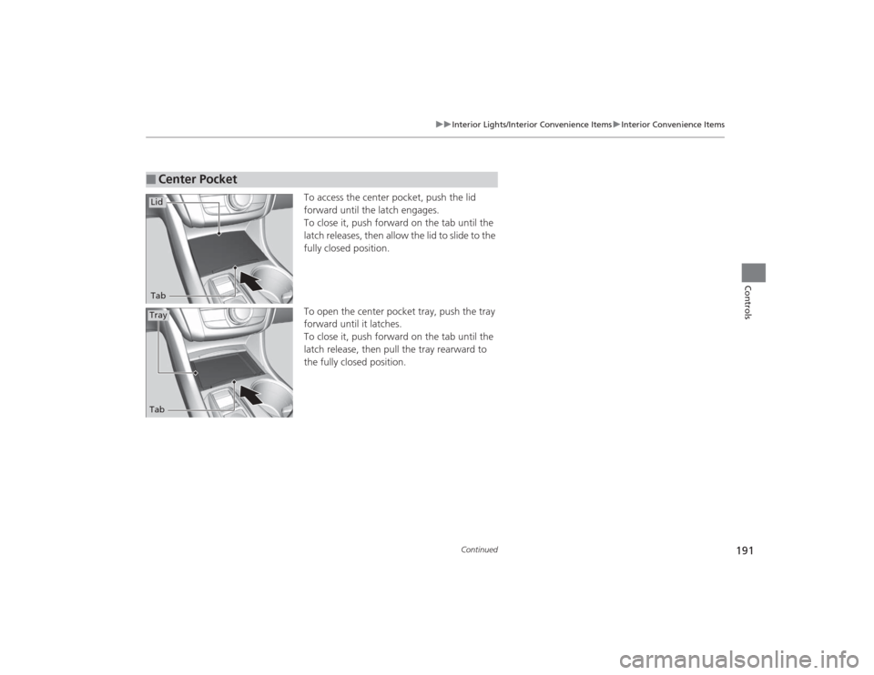 Acura TLX 2015  Owners Manual 191
uuInterior Lights/Interior Convenience Items uInterior Convenience Items
Continued
Controls
To access the center pocket, push the lid 
forward until the latch engages.
To close it, push forward on