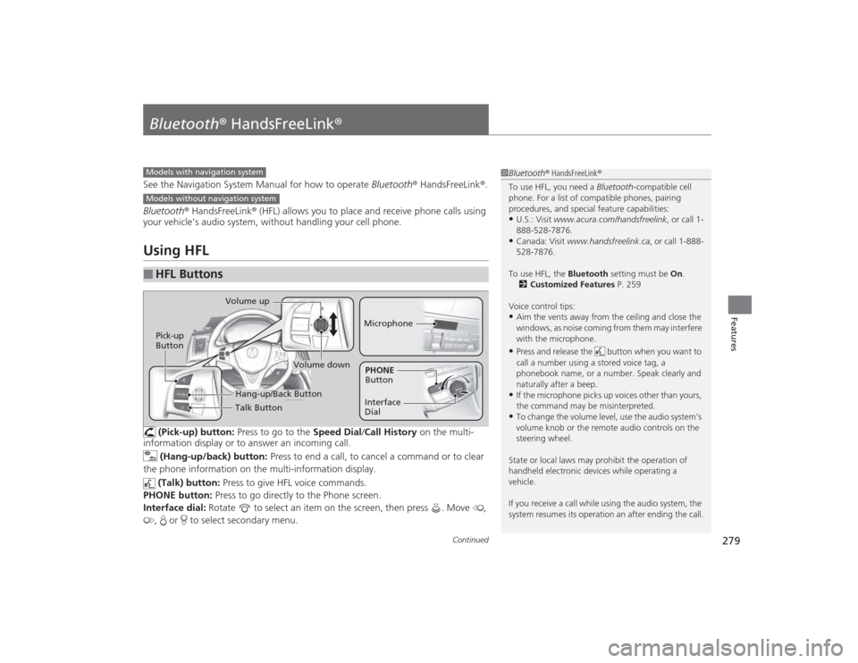 Acura TLX 2015 Owners Manual 279
Continued
Features
Bluetooth® HandsFreeLink ®See the Navigation System Manual for how to operate Bluetooth® HandsFreeLink ®.
Bluetooth ® HandsFreeLink ® (HFL) allows you to place and receiv Acura TLX 2015 Owners Manual 279
Continued
Features
Bluetooth® HandsFreeLink ®See the Navigation System Manual for how to operate Bluetooth® HandsFreeLink ®.
Bluetooth ® HandsFreeLink ® (HFL) allows you to place and receiv