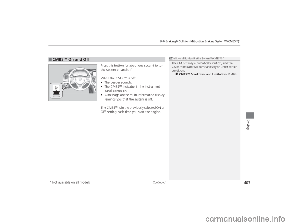Acura TLX 2015  Owners Manual Continued
407
uuBraking uCollision Mitigation Braking System
TM (CMBS
TM)*
Driving
Press this button for about one second to turn 
the system on and off.
When the CMBS
TM is off:
• The beeper sounds