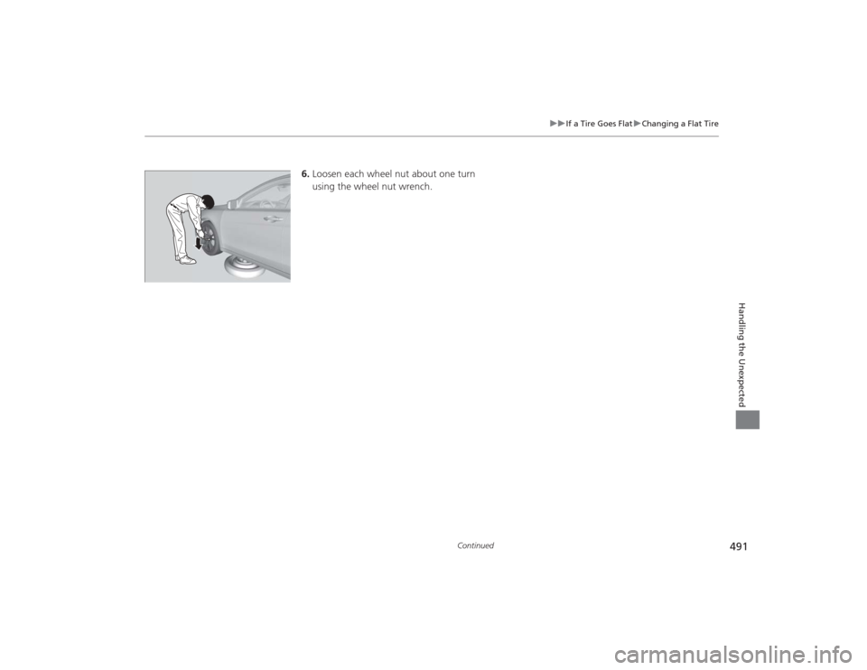 Acura TLX 2015  Owners Manual 491
uuIf a Tire Goes Flat uChanging a Flat Tire
Continued
Handling the Unexpected
6. Loosen each wheel nut about one turn 
using the wheel nut wrench. 