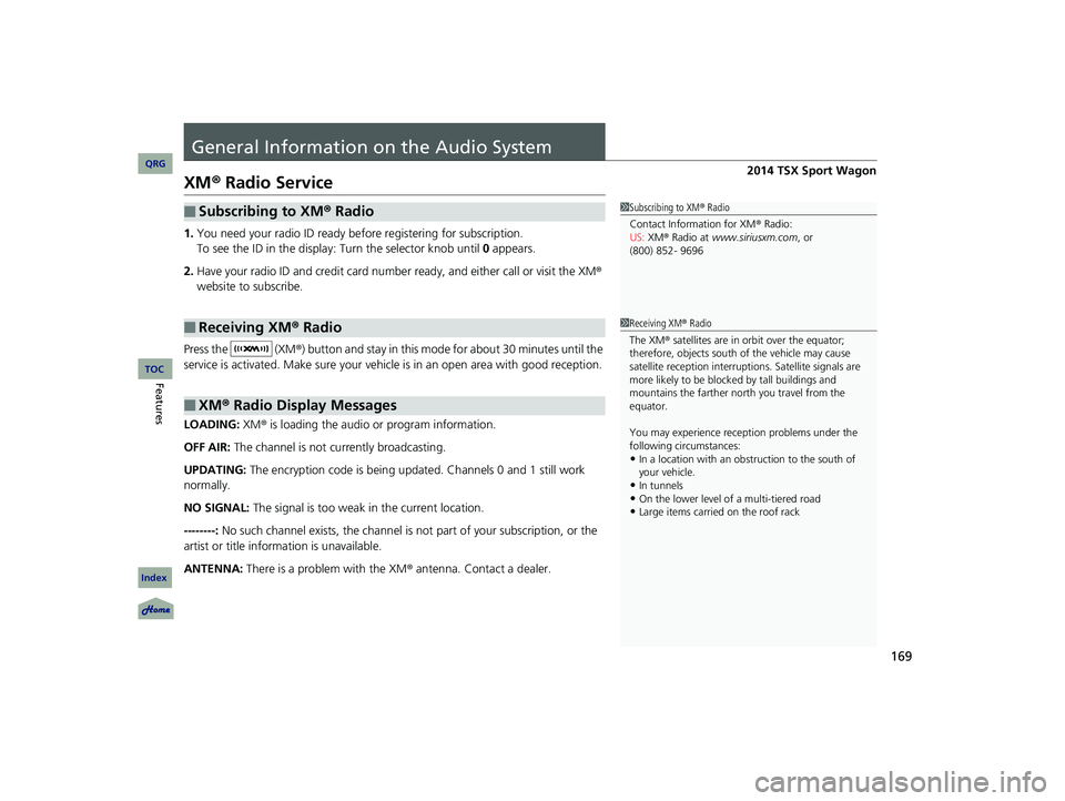 Acura TSX 2014 Owners Manual 169
General Information on the Audio System
XM® Radio Service
1.You need your radio ID ready before registering for subscription.
To see the ID in the display: Turn the selector knob until 0 appear Acura TSX 2014 Owners Manual 169
General Information on the Audio System
XM® Radio Service
1.You need your radio ID ready before registering for subscription.
To see the ID in the display: Turn the selector knob until 0 appear
