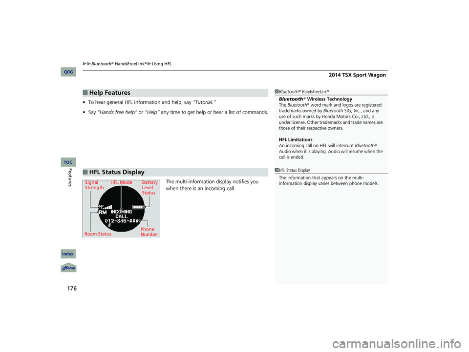 Acura TSX 2014 Owners Manual uu Bluetooth® HandsFreeLink ® u Using HFL
176
• To hear general HFL information and help, say “Tutorial.”
• Say “Hands free help” or “Help” any time to get help or hear a l Acura TSX 2014 Owners Manual uu Bluetooth® HandsFreeLink ® u Using HFL
176
• To hear general HFL information and help, say “Tutorial.”
• Say “Hands free help” or “Help” any time to get help or hear a l