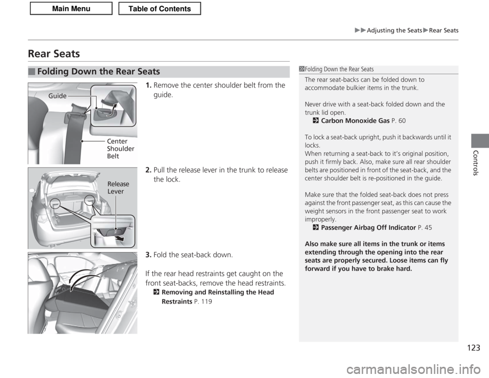 Acura TSX 2013 Owners Manual 123
uuAdjusting the Seats uRear Seats
Controls
Rear Seats
1. Remove the center shoulder belt from the
guide.
2. Pull the release lever in the trunk to release
the lock.
3. Fold the seat-back down.
I Acura TSX 2013 Owners Manual 123
uuAdjusting the Seats uRear Seats
Controls
Rear Seats
1. Remove the center shoulder belt from the
guide.
2. Pull the release lever in the trunk to release
the lock.
3. Fold the seat-back down.
I