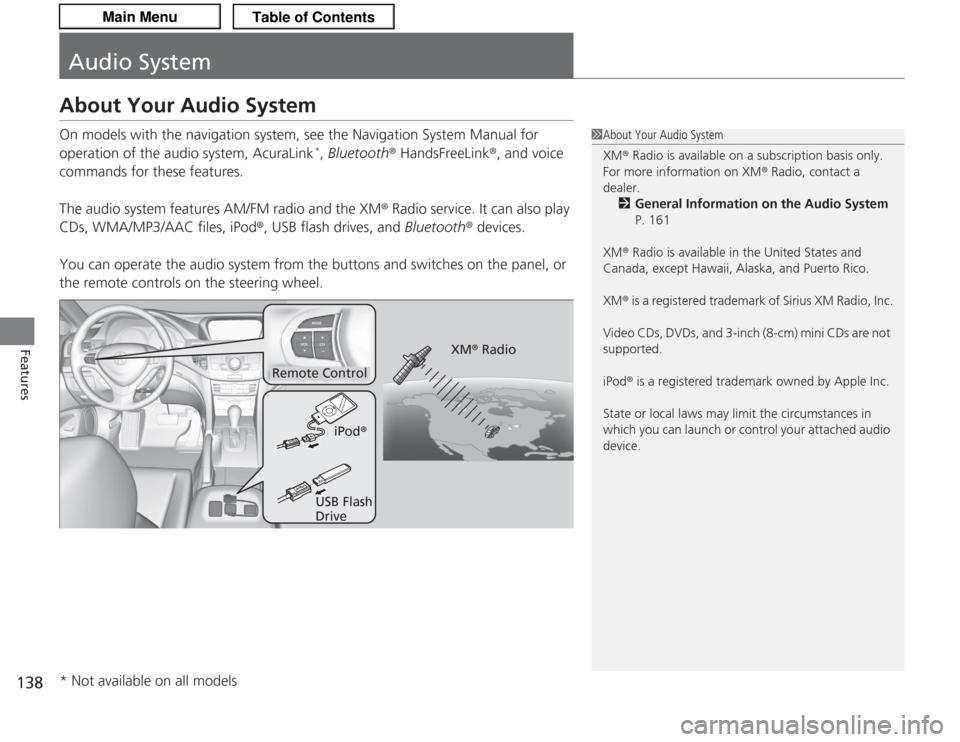 Acura TSX 2013 Owners Manual 138Features
Audio SystemAbout Your Audio SystemOn models with the navigation system, see the Navigation System Manual for
operation of the audio system, AcuraLink
*, Bluetooth® HandsFreeLink ®, and Acura TSX 2013 Owners Manual 138Features
Audio SystemAbout Your Audio SystemOn models with the navigation system, see the Navigation System Manual for
operation of the audio system, AcuraLink
*, Bluetooth® HandsFreeLink ®, and