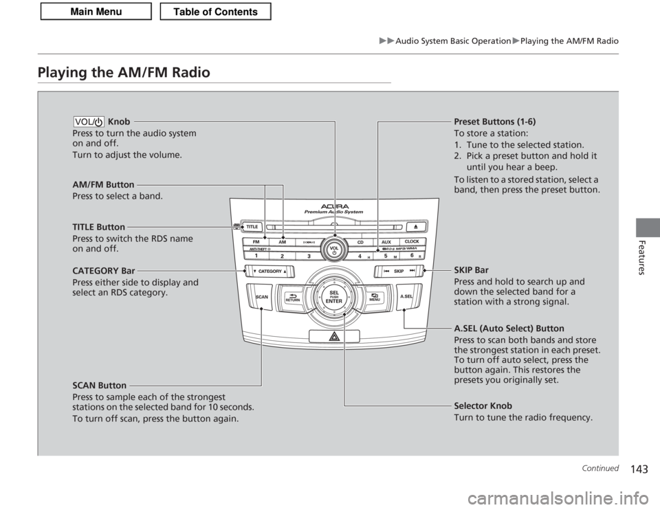 Acura TSX 2013 Owners Manual 143
uuAudio System Basic Operation uPlaying the AM/FM Radio
Continued
Features
Playing the AM/FM Radio
AM/FM Button
Press to select a band.
SCAN Button
Press to sample each of the strongest
stations Acura TSX 2013 Owners Manual 143
uuAudio System Basic Operation uPlaying the AM/FM Radio
Continued
Features
Playing the AM/FM Radio
AM/FM Button
Press to select a band.
SCAN Button
Press to sample each of the strongest
stations