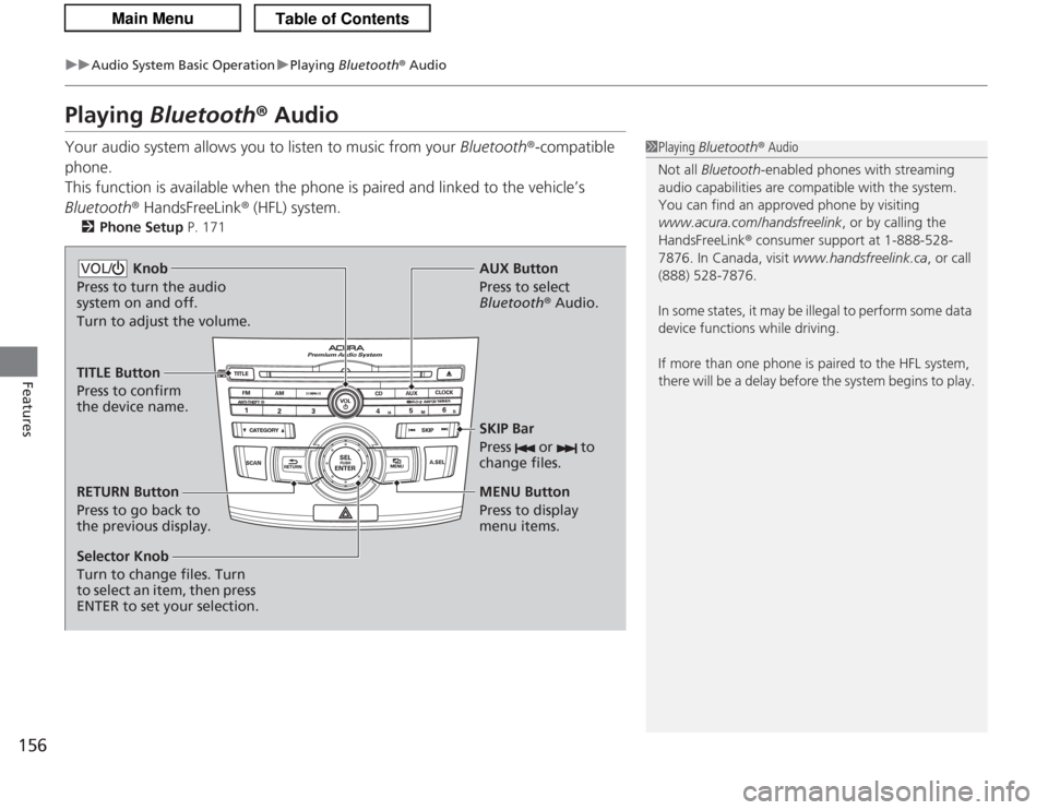 Acura TSX 2013 Owners Manual 156
uuAudio System Basic Operation uPlaying Bluetooth ® Audio
Features
Playing Bluetooth ® AudioYour audio system allows you to listen to music from your Bluetooth®-compatible
phone.
This functi Acura TSX 2013 Owners Manual 156
uuAudio System Basic Operation uPlaying Bluetooth ® Audio
Features
Playing Bluetooth ® AudioYour audio system allows you to listen to music from your Bluetooth®-compatible
phone.
This functi