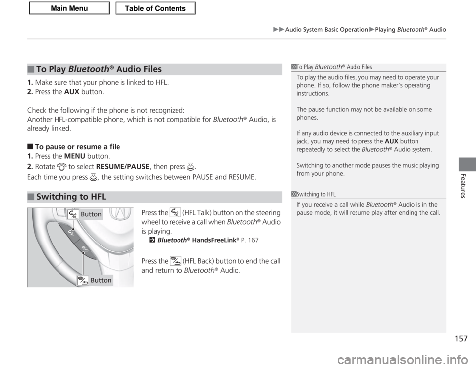 Acura TSX 2013 Owners Manual 157
uuAudio System Basic Operation uPlaying Bluetooth ® Audio
Features
1. Make sure that your phone is linked to HFL.
2. Press the AUX button.
Check the following if the phone is not recognized:
An Acura TSX 2013 Owners Manual 157
uuAudio System Basic Operation uPlaying Bluetooth ® Audio
Features
1. Make sure that your phone is linked to HFL.
2. Press the AUX button.
Check the following if the phone is not recognized:
An