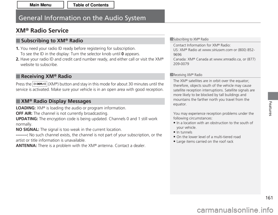 Acura TSX 2013 Owners Manual 161
Features
General Information on the Audio SystemXM® Radio Service1. You need your radio ID ready before registering for subscription.
To see the ID in the display: Turn the selector knob until Acura TSX 2013 Owners Manual 161
Features
General Information on the Audio SystemXM® Radio Service1. You need your radio ID ready before registering for subscription.
To see the ID in the display: Turn the selector knob until