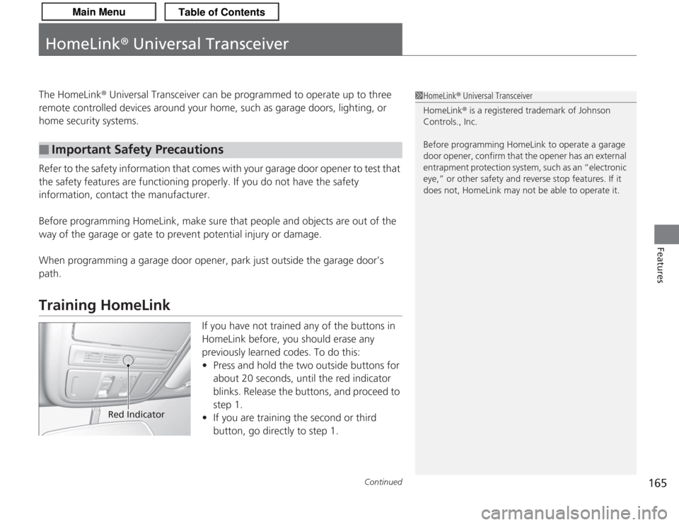 Acura TSX 2013 Owners Manual 165
Continued
Features
HomeLink® Universal TransceiverThe HomeLink ® Universal Transceiver can be programmed to operate up to three
remote controlled devices around your home, such as garage doors, Acura TSX 2013 Owners Manual 165
Continued
Features
HomeLink® Universal TransceiverThe HomeLink ® Universal Transceiver can be programmed to operate up to three
remote controlled devices around your home, such as garage doors,