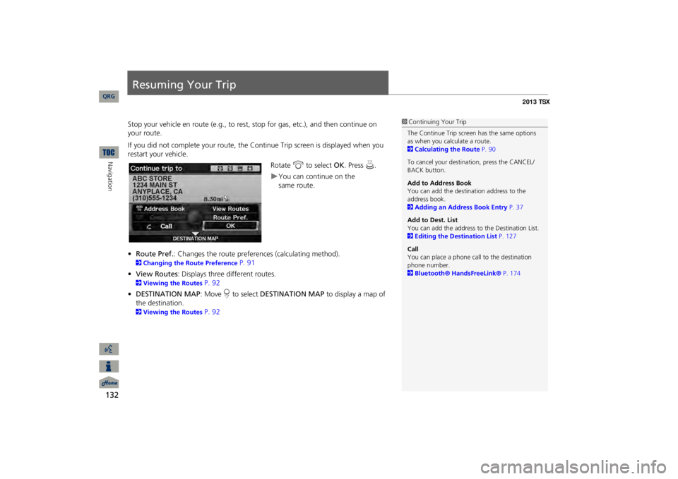 Acura TSX 2013 Navigation Manual 132Navigation
Resuming Your TripStop your vehicle en route (e.g., to rest, st
op for gas, etc.), and then continue on
your route. If you did not complete your route, the Continue Trip screen is displ Acura TSX 2013 Navigation Manual 132Navigation
Resuming Your TripStop your vehicle en route (e.g., to rest, st
op for gas, etc.), and then continue on
your route. If you did not complete your route, the Continue Trip screen is displ