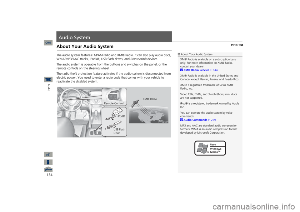Acura TSX 2013  Navigation Manual 134Audio
Audio SystemAbout Your Audio SystemThe audio system features FM/AM radio and XM
® Radio. It can also play audio discs, 
WMA/MP3/AAC tracks, iPods®, USB flash drives, and 
Bluetooth
® devic