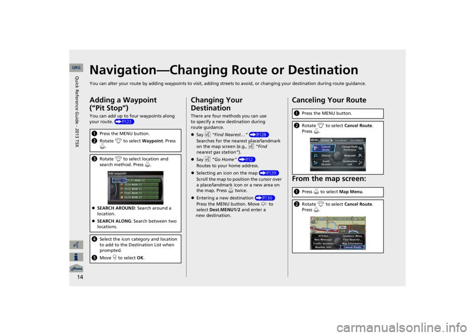 Acura TSX 2013 Navigation Manual 14
Navigation—Changing Route or DestinationYou can alter your route by adding waypoints to visit, adding
streets to avoid, or changing your destination during route guida
nce.
Adding a Waypoint ( Acura TSX 2013 Navigation Manual 14
Navigation—Changing Route or DestinationYou can alter your route by adding waypoints to visit, adding
streets to avoid, or changing your destination during route guida
nce.
Adding a Waypoint (