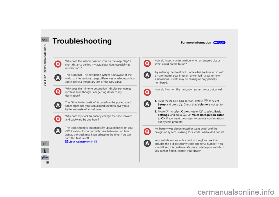Acura TSX 2013 Navigation Manual 16
Troubleshooting
For more Information
(P209)
Why does the vehicle position icon on the map “lag” a short distance behind my actual position, especially at intersections? This is normal. The na Acura TSX 2013 Navigation Manual 16
Troubleshooting
For more Information
(P209)
Why does the vehicle position icon on the map “lag” a short distance behind my actual position, especially at intersections? This is normal. The na