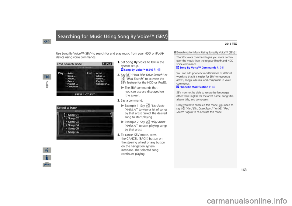 Acura TSX 2013 Navigation Manual 163
Searching for Music Using Song By Voice™ (SBV)Use Song By Voice™ (SBV) to search for
and play music from your HDD or iPod®
device using voice commands.
1.Set
Song By Voice
to
ON
in the Acura TSX 2013 Navigation Manual 163
Searching for Music Using Song By Voice™ (SBV)Use Song By Voice™ (SBV) to search for
and play music from your HDD or iPod®
device using voice commands.
1.Set
Song By Voice
to
ON
in the
