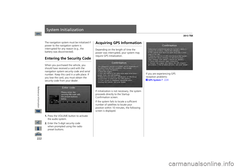 Acura TSX 2013  Navigation Manual 222Reference Information
System InitializationThe navigation system must be initialized if  power to the navigation system is  interrupted for any reason (e.g., the  battery was disconnected).Entering