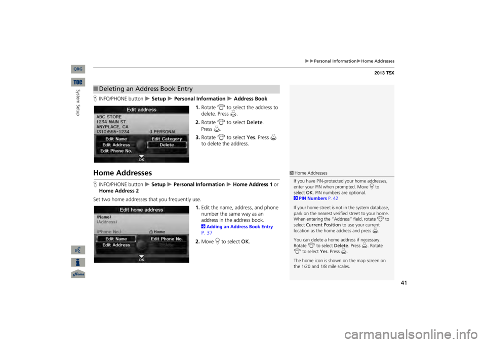 Acura TSX 2013 Navigation Manual 41
Personal Information
Home Addresses
HINFO/PHONE button
Setup
Personal Information
Address Book
1.Rotate
i
to select the address to
delete. Press
u
.
2.Rotate
i
to sel Acura TSX 2013 Navigation Manual 41
Personal Information
Home Addresses
HINFO/PHONE button
Setup
Personal Information
Address Book
1.Rotate
i
to select the address to
delete. Press
u
.
2.Rotate
i
to sel