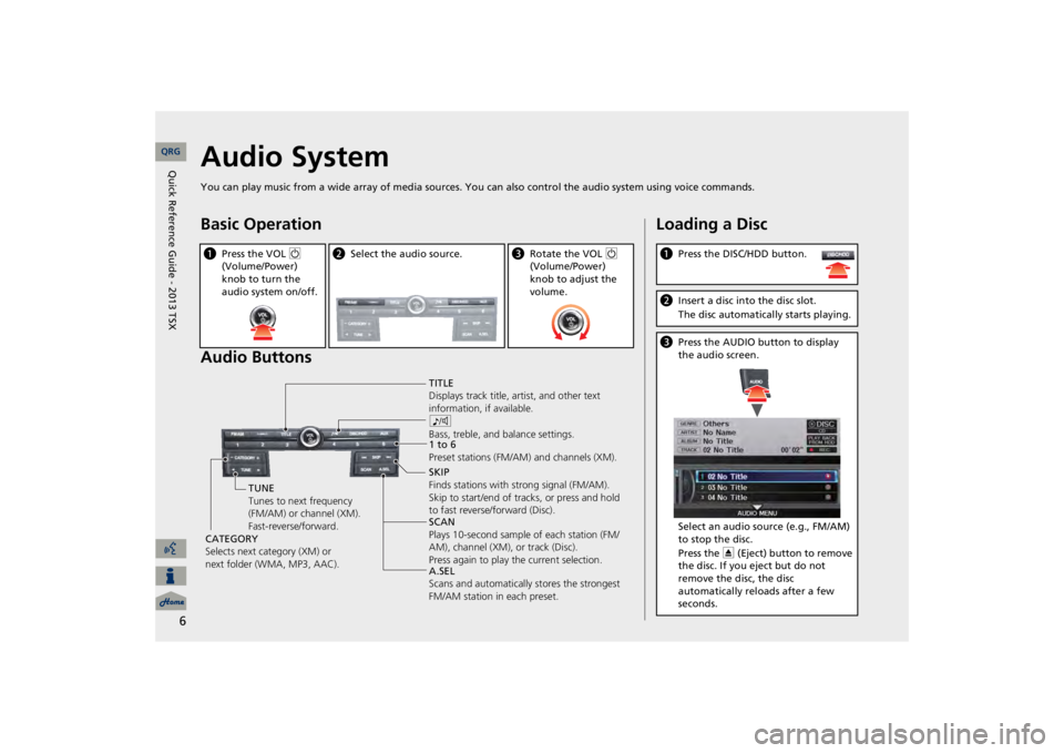 Acura TSX 2013 Navigation Manual 6
Audio SystemYou can play music from a wide array of media sources. Yo
u can also control the audio
system using voice commands.
Basic Operation Audio Buttonsa
Press the VOL
9
(Volume/Power) kno Acura TSX 2013 Navigation Manual 6
Audio SystemYou can play music from a wide array of media sources. Yo
u can also control the audio
system using voice commands.
Basic Operation Audio Buttonsa
Press the VOL
9
(Volume/Power) kno
