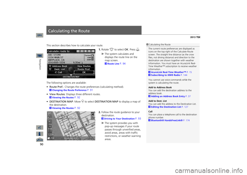 Acura TSX 2013 Navigation Manual 90Navigation
Calculating the RouteThis section describes how to calculate your route.
1.Rotate
i
to select
OK
. Press
u
.
The system calculates and displays the route line on the map screen. Acura TSX 2013 Navigation Manual 90Navigation
Calculating the RouteThis section describes how to calculate your route.
1.Rotate
i
to select
OK
. Press
u
.
The system calculates and displays the route line on the map screen.