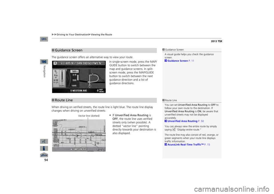 Acura TSX 2013 Navigation Manual 94
Driving to Your Destination
Viewing the Route
Navigation
The guidance screen offers an al
ternative way to view your route.
In single-screen mode, press the MAP/ GUIDE button to switch be Acura TSX 2013 Navigation Manual 94
Driving to Your Destination
Viewing the Route
Navigation
The guidance screen offers an al
ternative way to view your route.
In single-screen mode, press the MAP/ GUIDE button to switch be