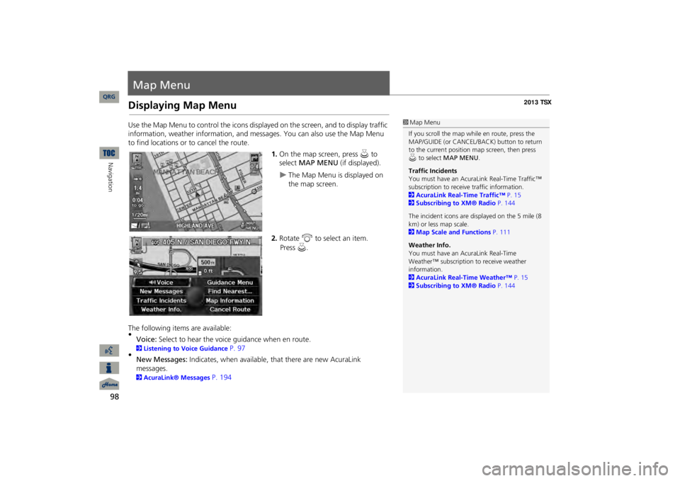 Acura TSX 2013 Navigation Manual 98Navigation
Map MenuDisplaying Map MenuUse the Map Menu to control the icons disp
layed on the screen, and to display traffic
information, weather information, and messa
ges. You can also use the Ma Acura TSX 2013 Navigation Manual 98Navigation
Map MenuDisplaying Map MenuUse the Map Menu to control the icons disp
layed on the screen, and to display traffic
information, weather information, and messa
ges. You can also use the Ma