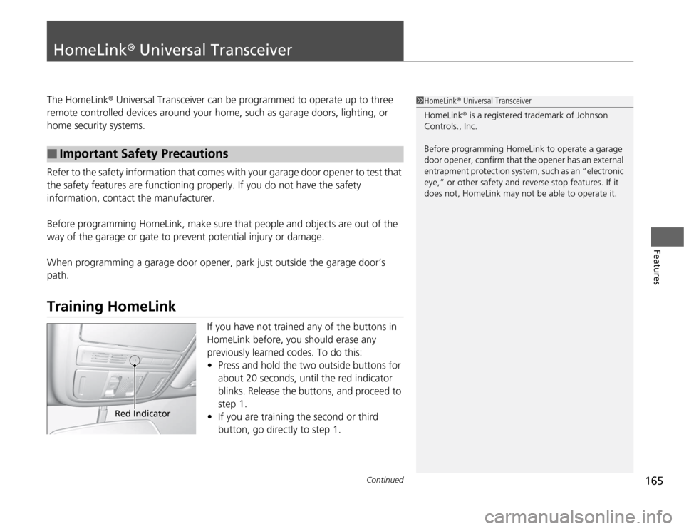 Acura TSX 2012 Owners Manual 165
Continued
Features
HomeLink® Universal TransceiverThe HomeLink® Universal Transceiver can be programmed to operate up to three
remote controlled devices around your home, such as garage doors, Acura TSX 2012 Owners Manual 165
Continued
Features
HomeLink® Universal TransceiverThe HomeLink® Universal Transceiver can be programmed to operate up to three
remote controlled devices around your home, such as garage doors,