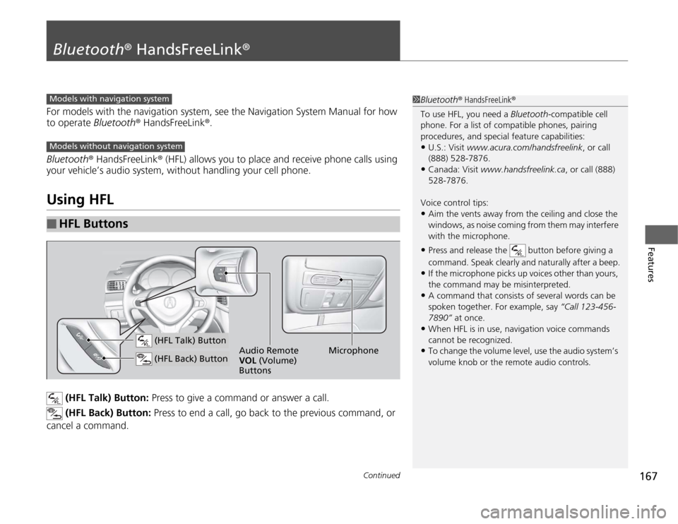 Acura TSX 2012 Owners Manual 167
Continued
Features
Bluetooth® HandsFreeLink®For models with the navigation system, see the Navigation System Manual for how
to operate Bluetooth® HandsFreeLink®.
Bluetooth® HandsFreeLink® ( Acura TSX 2012 Owners Manual 167
Continued
Features
Bluetooth® HandsFreeLink®For models with the navigation system, see the Navigation System Manual for how
to operate Bluetooth® HandsFreeLink®.
Bluetooth® HandsFreeLink® (